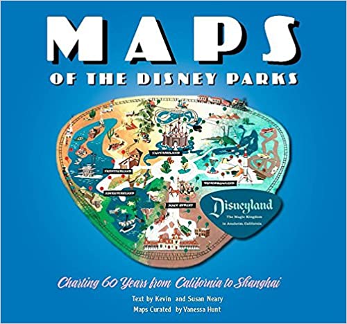 Maps of the Disney Parks: Charting 60 Years from California to Shanghai by Vanessa Hunt, Kevin Neary, and Susan Neary